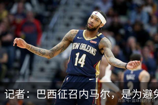 记者：巴西征召内马尔，是为避免他缺席成为球队表现不佳的借口